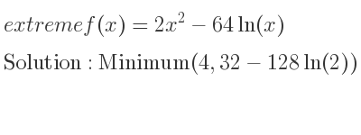 The extreme f(x)=2x^2-64ln(x) is Minimum(4,32-128ln(2))